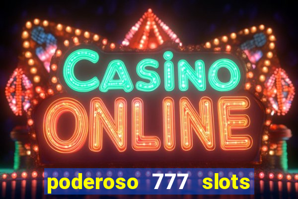 poderoso 777 slots paga mesmo